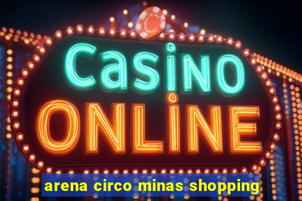 arena circo minas shopping